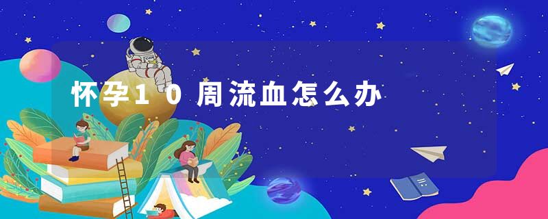 怀孕10周流血怎么办