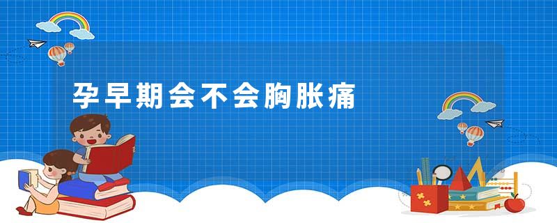 孕早期会不会胸胀痛