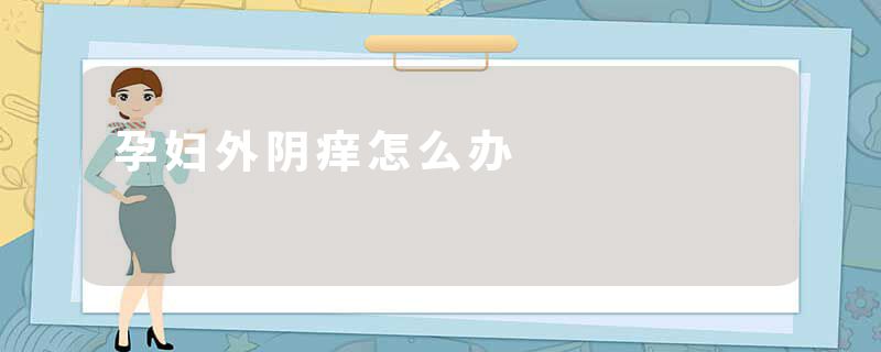 孕妇外阴痒怎么办