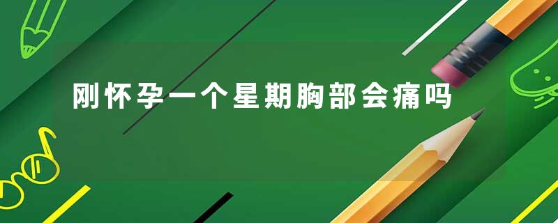 刚怀孕一个星期胸部会痛吗