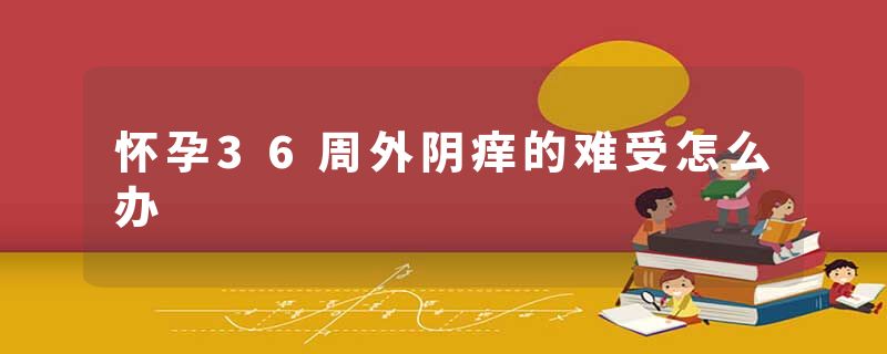 怀孕36周外阴痒的难受怎么办