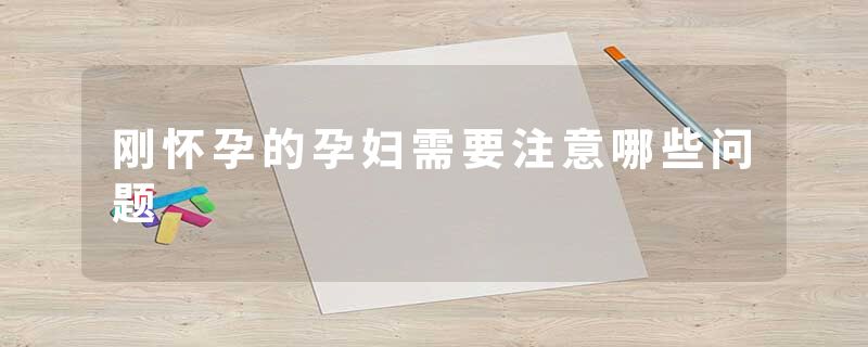 刚怀孕的孕妇需要注意哪些问题
