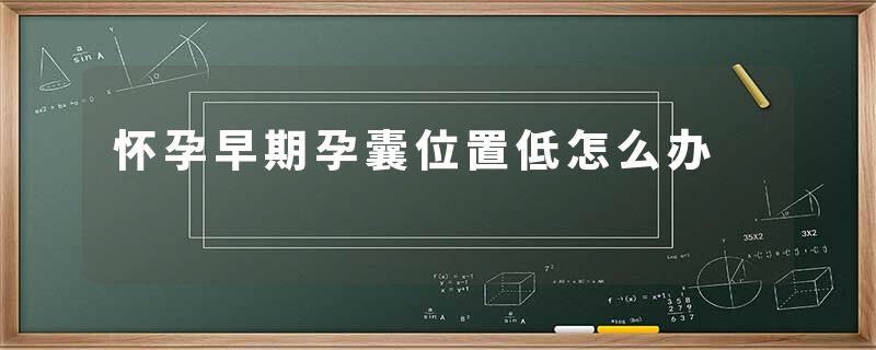 怀孕早期孕囊位置低怎么办
