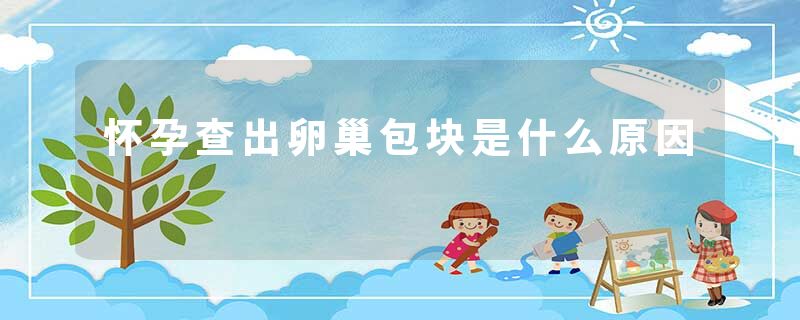 怀孕查出卵巢包块是什么原因