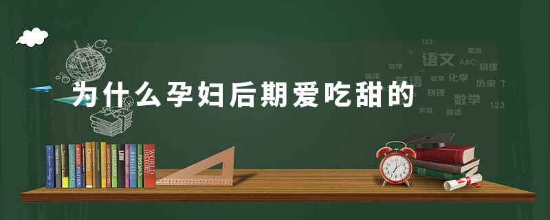 为什么孕妇后期爱吃甜的