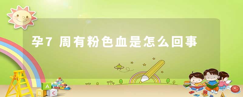 孕7周有粉色血是怎么回事