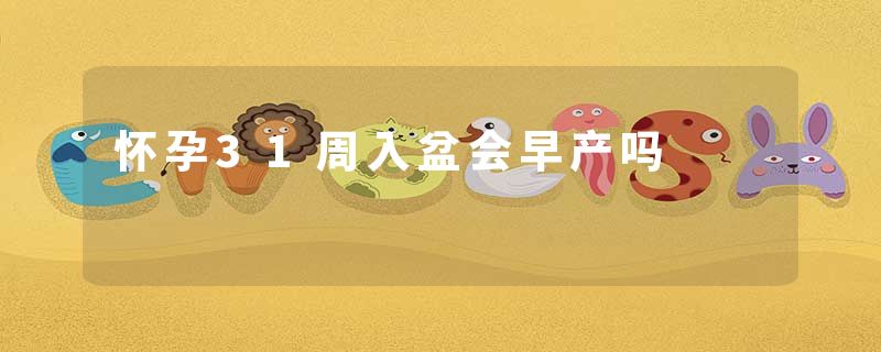 怀孕31周入盆会早产吗
