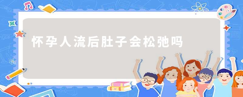 怀孕人流后肚子会松弛吗