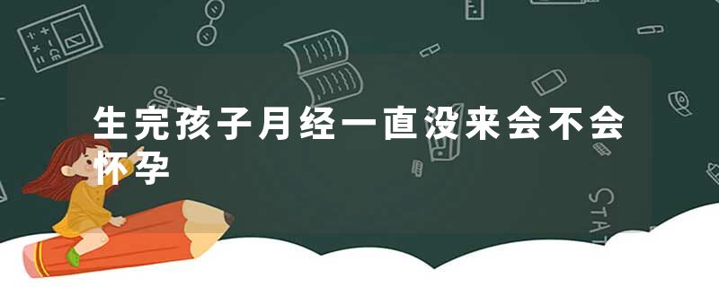 生完孩子月经一直没来会不会怀孕