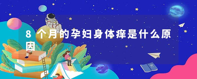 8个月的孕妇身体痒是什么原因