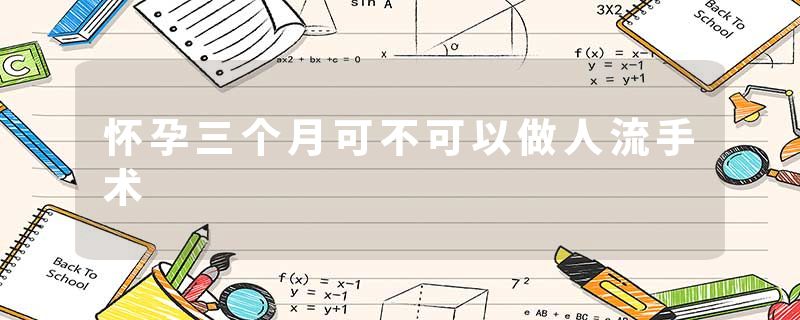 怀孕三个月可不可以做人流手术