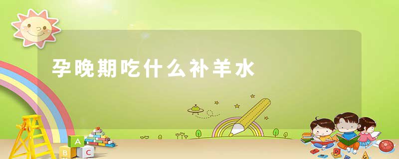 孕晚期吃什么补羊水