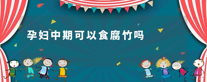 孕妇中期可以食腐竹吗