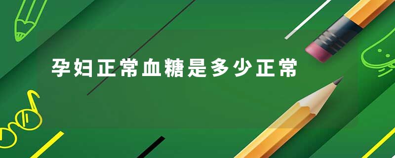 孕妇正常血糖是多少正常