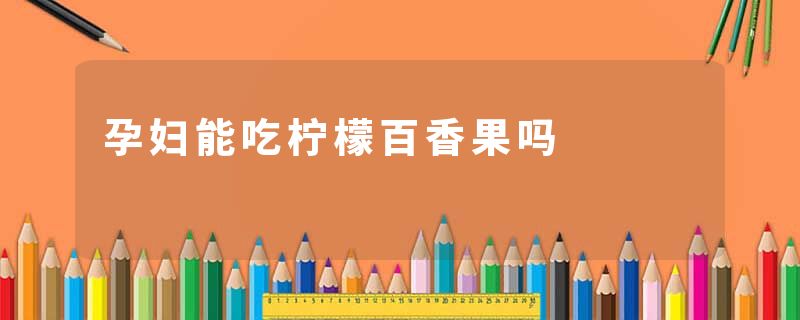 孕妇能吃柠檬百香果吗