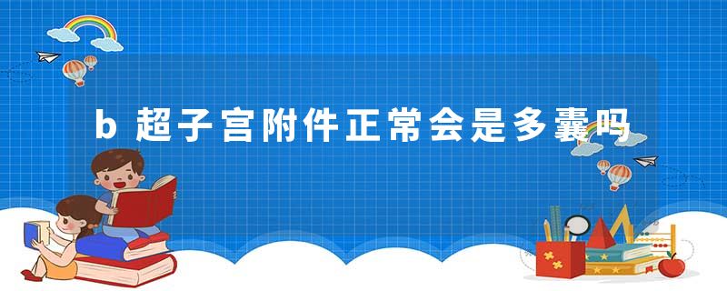 b超子宫附件正常会是多囊吗