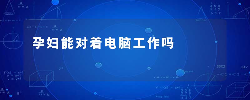 孕妇能对着电脑工作吗