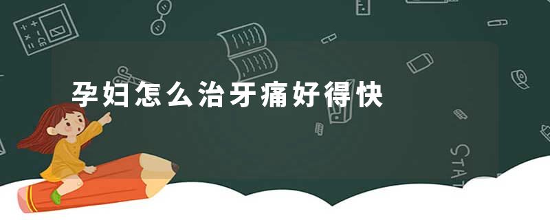 孕妇怎么治牙痛好得快