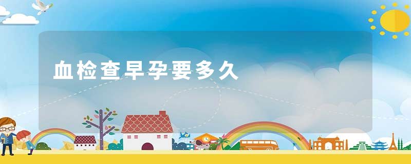 血检查早孕要多久