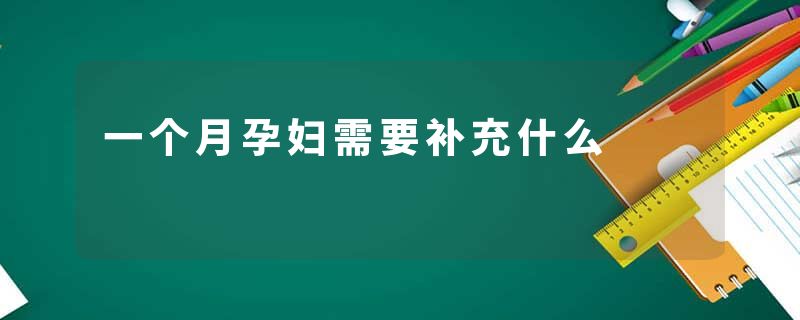 一个月孕妇需要补充什么