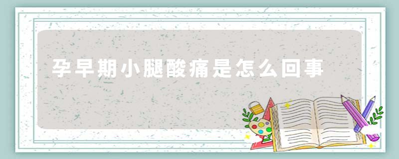 孕早期小腿酸痛是怎么回事