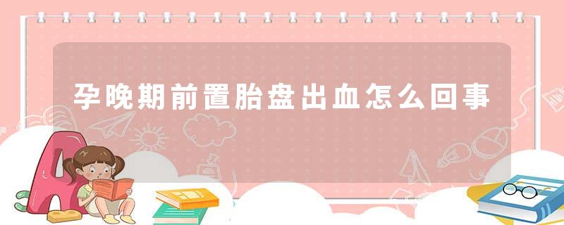 孕晚期前置胎盘出血怎么回事