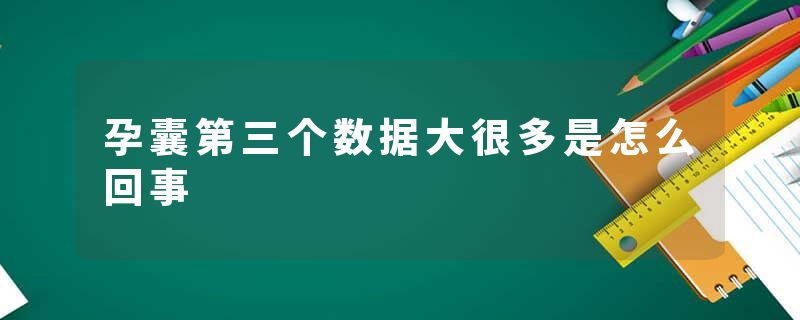 孕囊第三个数据大很多是怎么回事