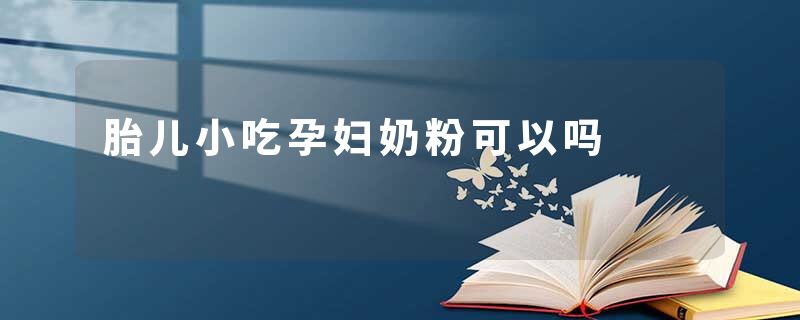 胎儿小吃孕妇奶粉可以吗