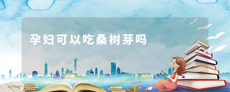孕妇可以吃桑树芽吗