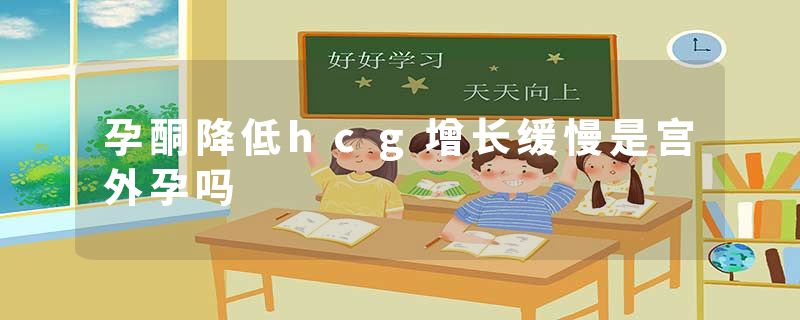 孕酮降低hcg增长缓慢是宫外孕吗