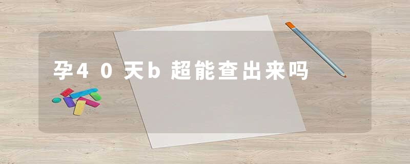孕40天b超能查出来吗