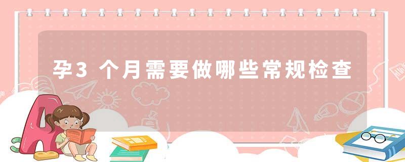 孕3个月需要做哪些常规检查