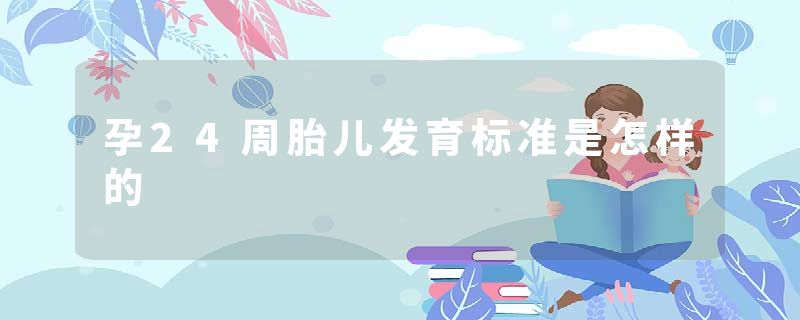 孕24周胎儿发育标准是怎样的