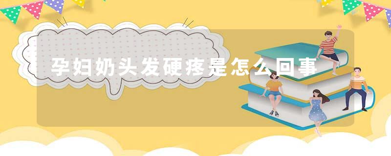 孕妇奶头发硬疼是怎么回事