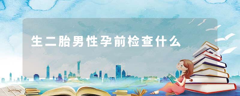 生二胎男性孕前检查什么