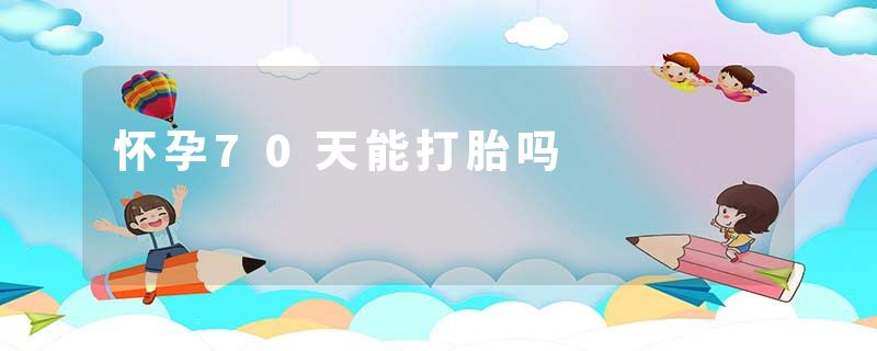 怀孕70天能打胎吗