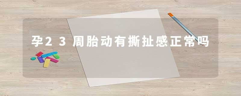 孕23周胎动有撕扯感正常吗
