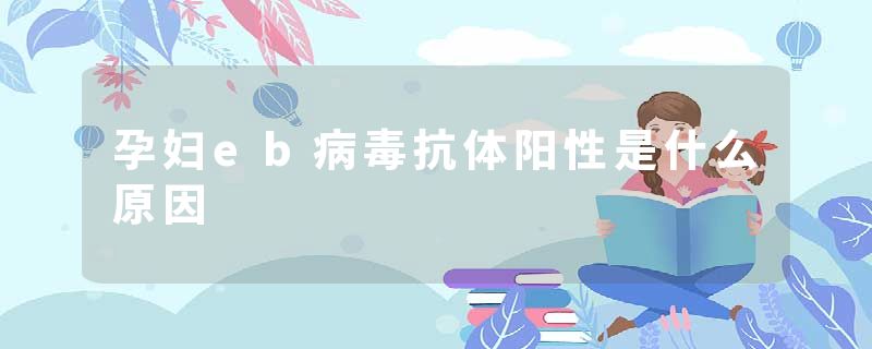 孕妇eb病毒抗体阳性是什么原因