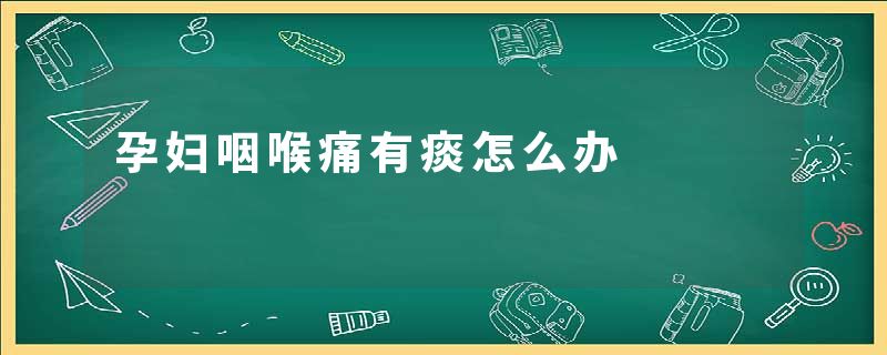 孕妇咽喉痛有痰怎么办