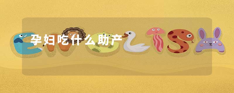 孕妇吃什么助产