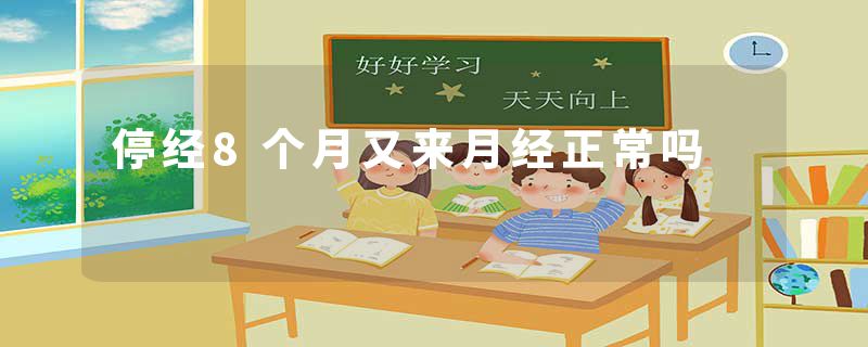 停经8个月又来月经正常吗