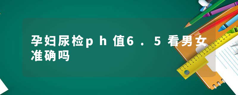 孕妇尿检ph值6.5看男女准确吗