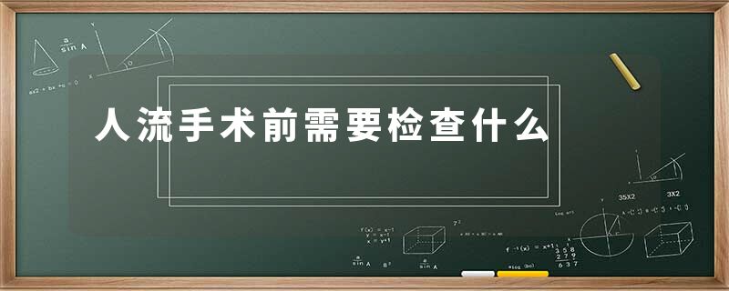 人流手术前需要检查什么