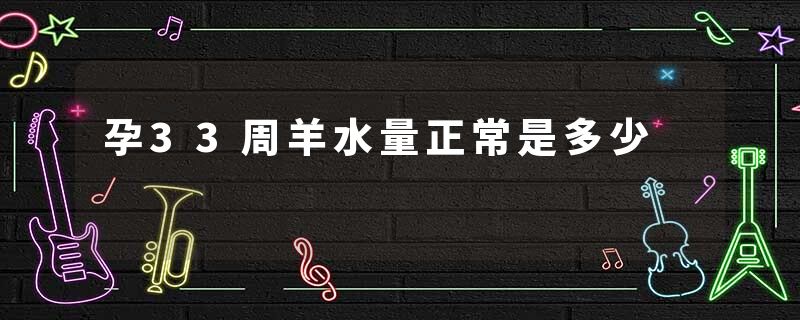 孕33周羊水量正常是多少
