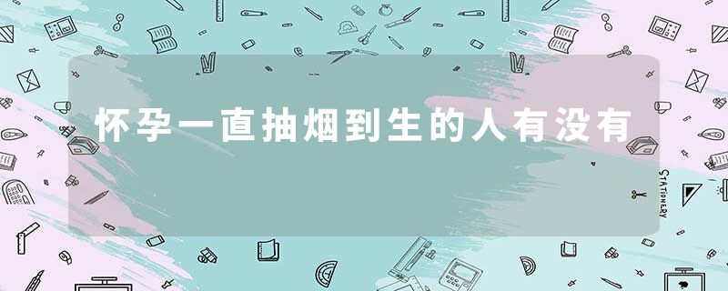 怀孕一直抽烟到生的人有没有