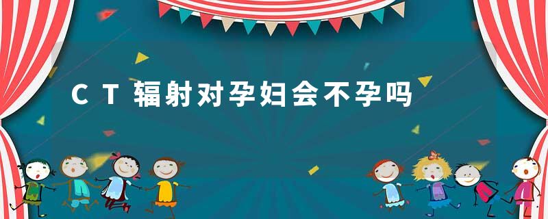 CT辐射对孕妇会不孕吗