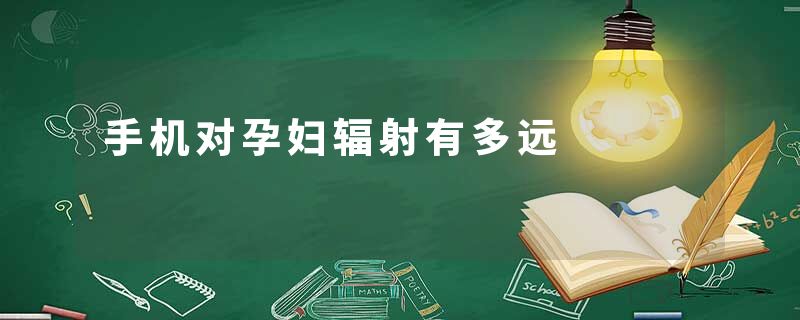 手机对孕妇辐射有多远