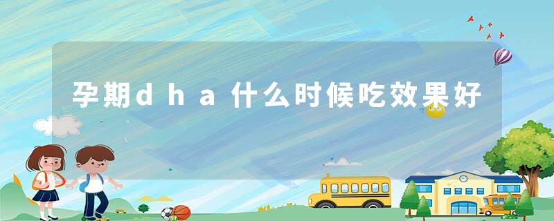 孕期dha什么时候吃效果好
