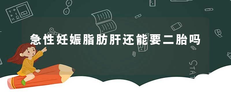 急性妊娠脂肪肝还能要二胎吗