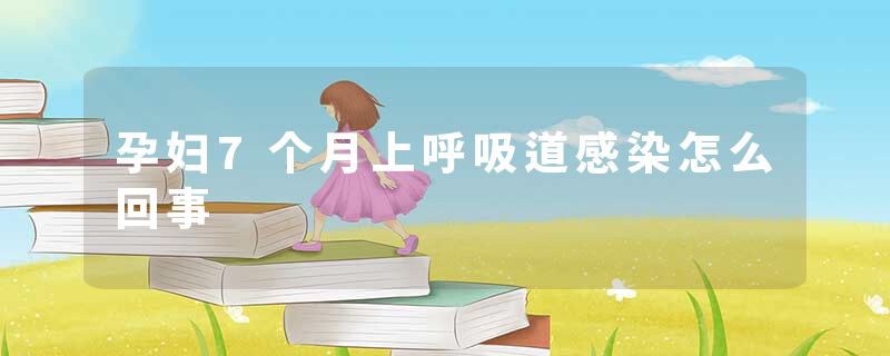 孕妇7个月上呼吸道感染怎么回事